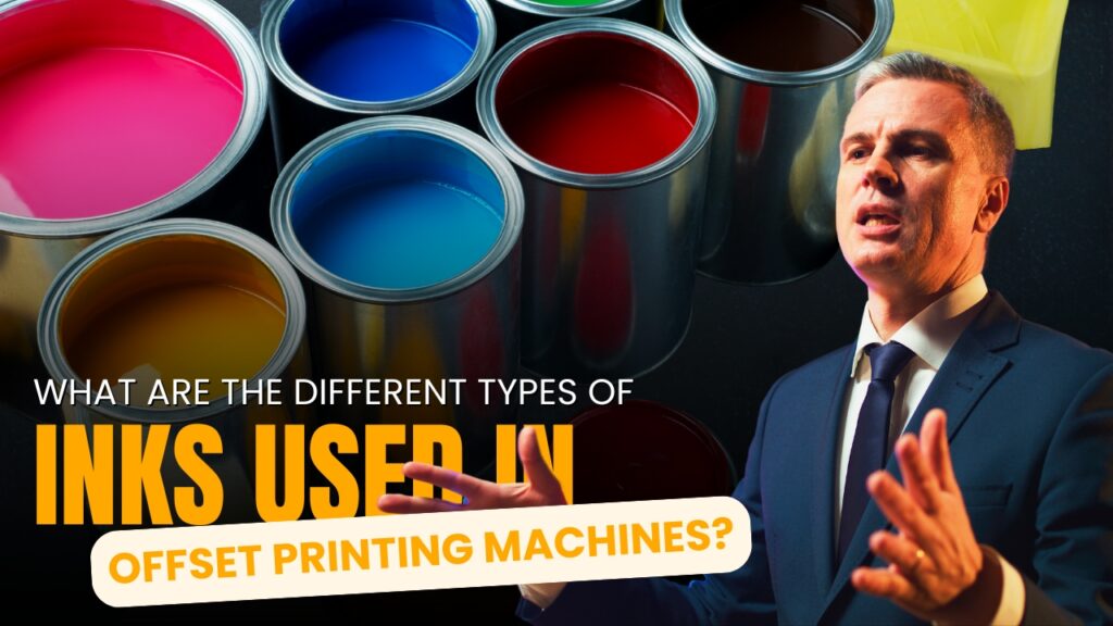 What Are the Different Types of Inks Used in Offset Printing Machines?